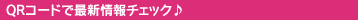 QRコードで最新情報チェック♪