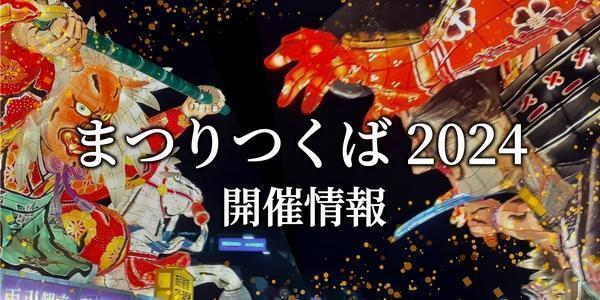まつりつくば2024　開催情報 ～まつりつくばに“ねぶた”あり！～