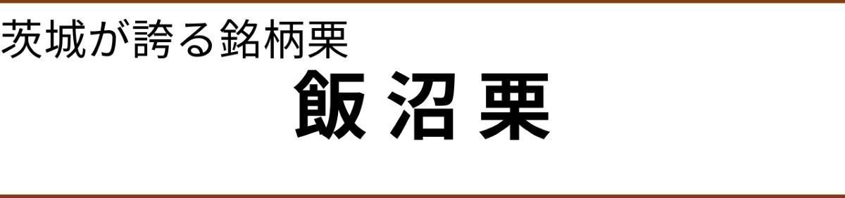 茨城が誇る銘柄栗　飯沼栗