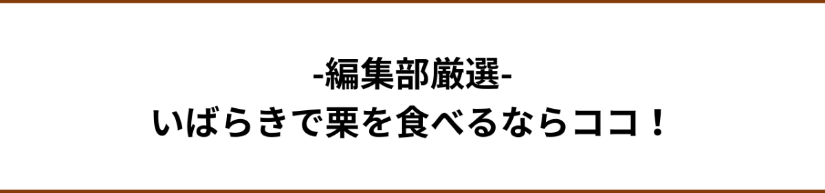 編集部厳選　いばらきで栗を食べるならココ！