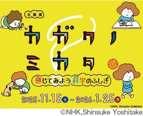 企画展
「カガクノミカタ－感じてみよう科学のふしぎー」