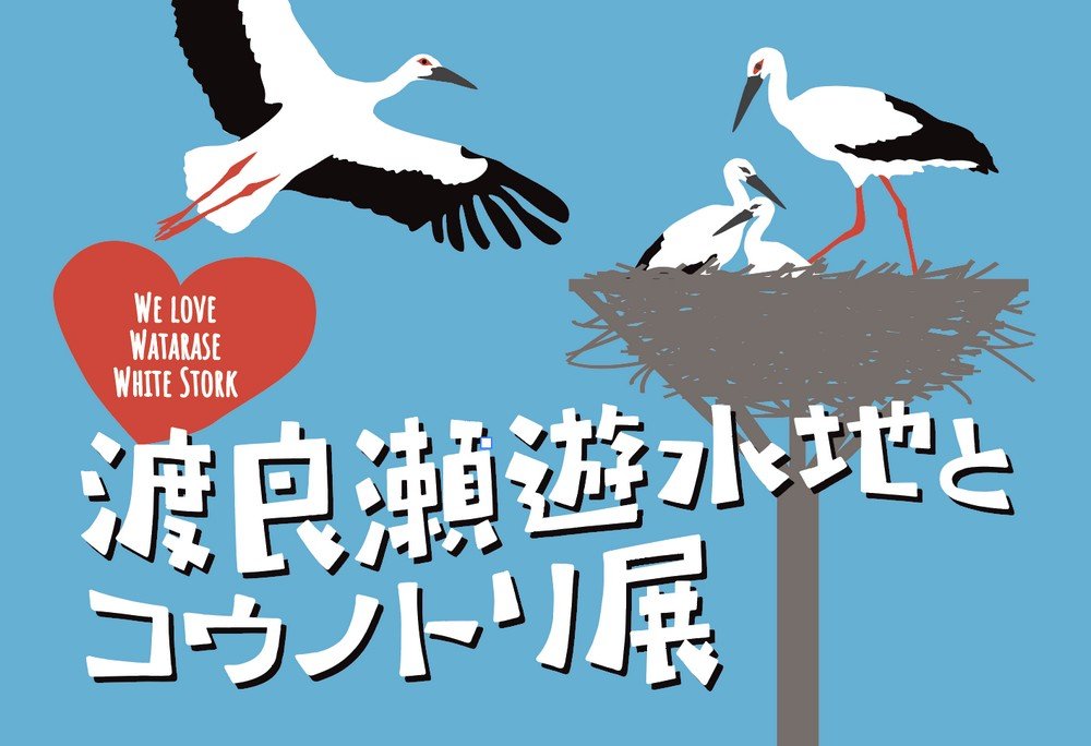 渡良瀬遊水地・わたらせコウノトリの歴史と環境を知る
（仮）渡良瀬遊水地とコウノトリ展2026
